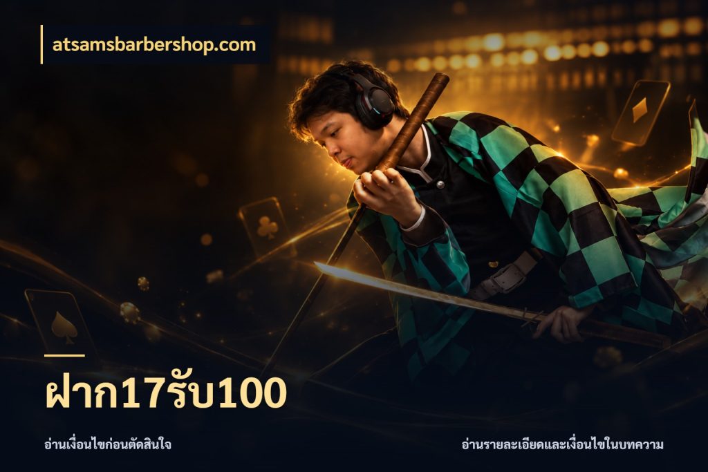 ฝาก17รับ100 โปรยอดรับที่สายเกมสนใจ กับ atsamsbarbershop.com